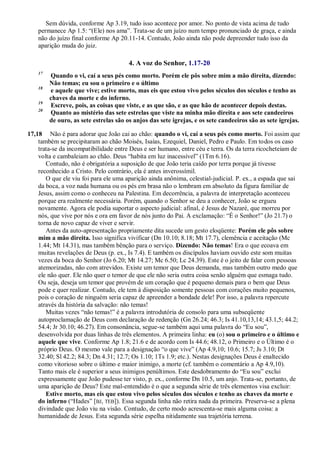 Sem dúvida, conforme Ap 3.19, tudo isso acontece por amor. No ponto de vista acima de tudo
permanece Ap 1.5: ―(Ele) nos ama‖. Trata-se de um juízo num tempo pronunciado de graça, e ainda
não do juízo final conforme Ap 20.11-14. Contudo, João ainda não pode depreender tudo isso da
aparição muda do juiz.
4. A voz do Senhor, 1.17-20
17
Quando o vi, caí a seus pés como morto. Porém ele pôs sobre mim a mão direita, dizendo:
Não temas; eu sou o primeiro e o último
18
e aquele que vive; estive morto, mas eis que estou vivo pelos séculos dos séculos e tenho as
chaves da morte e do inferno.
19
Escreve, pois, as coisas que viste, e as que são, e as que hão de acontecer depois destas.
20
Quanto ao mistério das sete estrelas que viste na minha mão direita e aos sete candeeiros
de ouro, as sete estrelas são os anjos das sete igrejas, e os sete candeeiros são as sete igrejas.
17,18 Não é para adorar que João cai ao chão: quando o vi, caí a seus pés como morto. Foi assim que
também se precipitaram ao chão Moisés, Isaías, Ezequiel, Daniel, Pedro e Paulo. Em todos os caso
trata-se da incompatibilidade entre Deus e ser humano, entre céu e terra. Os da terra ricocheteiam de
volta e cambaleiam ao chão. Deus ―habita em luz inacessível‖ (1Tm 6.16).
Contudo, não é obrigatória a suposição de que João teria caído por terra porque já tivesse
reconhecido a Cristo. Pelo contrário, ela é antes inverossímil.
O que ele viu foi para ele uma aparição ainda anônima, celestial-judicial. P. ex., a espada que sai
da boca, a voz nada humana ou os pés em brasa não o lembram em absoluto da figura familiar de
Jesus, assim como o conheceu na Palestina. Em decorrência, a palavra de interpretação aconteceu
porque era realmente necessária. Porém, quando o Senhor se deu a conhecer, João se ergueu
novamente. Agora ele podia suportar o aspecto judicial: afinal, é Jesus de Nazaré, que morreu por
nós, que vive por nós e ora em favor de nós junto do Pai. A exclamação: ―É o Senhor!‖ (Jo 21.7) o
torna de novo capaz de viver e servir.
Antes da auto-apresentação propriamente dita sucede um gesto eloqüente: Porém ele pôs sobre
mim a mão direita. Isso significa vivificar (Dn 10.10; 8.18; Mt 17.7), clemência e aceitação (Mc
1.44; Mt 14.31), mas também bênção para o serviço. Dizendo: Não temas! Era o que ecoava em
muitas revelações de Deus (p. ex., Is 7.4). E também os discípulos haviam ouvido este som muitas
vezes da boca do Senhor (Jo 6.20; Mt 14.27; Mc 6.50; Lc 24.39). Este é o jeito de falar com pessoas
atemorizadas, não com atrevidos. Existe um temor que Deus demanda, mas também outro medo que
ele não quer. Ele não quer o temor de que ele não seria outra coisa senão alguém que esmaga tudo.
Ou seja, deseja um temor que provém de um coração que é pequeno demais para o bem que Deus
pode e quer realizar. Contudo, ele tem à disposição somente pessoas com corações muito pequenos,
pois o coração de ninguém seria capaz de apreender a bondade dele! Por isso, a palavra repercute
através da história da salvação: não temas!
Muitas vezes ―não temas!‖ é a palavra introdutória de consolo para uma subseqüente
autoproclamação de Deus com declaração de redenção (Gn 26.24; 46.3; Is 41.10,13,14; 43.1,5; 44.2;
54.4; Jr 30.10; 46.27). Em consonância, segue-se também aqui uma palavra do ―Eu sou‖,
desenvolvida por duas linhas de três elementos. A primeira linha: eu (o) sou o primeiro e o último e
aquele que vive. Conforme Ap 1.8; 21.6 e de acordo com Is 44.6; 48.12, o Primeiro e o Último é o
próprio Deus. O mesmo vale para a designação ―o que vive‖ (Ap 4.9,10; 10.6; 15.7; Js 3.10; Dt
32.40; Sl 42.2; 84.3; Dn 4.31; 12.7; Os 1.10; 1Ts 1.9; etc.). Nestas designações Deus é enaltecido
como vitorioso sobre o último e maior inimigo, a morte (cf. também o comentário a Ap 4.9,10).
Tanto mais ele é superior a seus inimigos penúltimos. Este desdobramento do ―Eu sou‖ exclui
expressamente que João pudesse ter visto, p. ex., conforme Dn 10.5, um anjo. Trata-se, portanto, de
uma aparição de Deus? Este mal-entendido é o que a segunda série de três elementos visa excluir:
Estive morto, mas eis que estou vivo pelos séculos dos séculos e tenho as chaves da morte e
do inferno (―Hades‖ [BJ, TEB]). Essa segunda linha não retira nada da primeira. Preserva-se a plena
divindade que João viu na visão. Contudo, de certo modo acrescenta-se mais alguma coisa: a
humanidade de Jesus. Esta segunda série espelha nitidamente sua trajetória terrena.
 