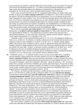 que no presente caso também se trata dos filhos físicos dessa mulher, ou de seus alunos? No segundo
caso haveria uma afirmação paralela ao v. 22. Ambos os trechos prometem tribulações aos adeptos.
Aqui, porém, são ameaçados depois que rejeitaram o arrependimento e não podem mais ser
designados de ―servos de Jesus‖, mas se tornaram definitivamente ―filhos‖ da herege.
Como o juízo no monte Carmelo em 1Rs 18, o julgamento destes filhos é ao mesmo tempo ação
de Deus na igreja toda: e todas as igrejas conhecerão (―reconhecerão‖). Deve voltar à consciência
das igrejas o que lhes foi dissipado devido ao seu esquecimento: Eu sou, de maneira tal que acaba
todo ―manquejar de ambos os lados‖. Esse ―Eu sou‖ não é pronunciado apenas como sinal de consolo
(Ap 1.4,5,17) para a comunidade, mas também uma vez sob o estrondo do juízo. A primeira fonte de
reconhecimento com certeza é a bondade de Deus (Rm 2.4). Contudo, quando a bondade de Deus
não conduz ao reconhecimento da verdade e da realidade, mas repetidamente ao desconhecimento, à
inocuidade de Deus e de seu evangelho, existe ainda essa segunda fonte de conhecimento: o juízo na
igreja. Jesus promete acabar com essas distorções do entendimento: Eis!
Ele é o Juiz da comunidade, que sonda mentes (―rins‖ [TEB]) e corações, ou seja, desejos e
pensamentos, e vos darei a cada um segundo as vossas obras. Os ―olhos como chama de fogo‖, na
auto-apresentação do Senhor (v. 18) já indicavam um processo infalível que atravessa toda a
dissimulação espiritual, e os ―pés como fogo‖ indicavam a sagrada execução judicial ―segundo as
obras‖ (quanto a pormenores, cf. o comentário a Ap 1.14).
―Segundo as obras‖ é uma expressão bíblica geral (p. ex., Pv 24.12). Ela transparece também em
Paulo, p. ex., em Rm 2.6. As fórmulas, no entanto, sempre carecem de interpretação de acordo com o
respectivo contexto. Nele contrapõe-se ―eu darei‖ a ―eu dei‖, no v. 21: portanto, quando alguém
obtém vida eterna no juízo ―conforme as obras‖, terá de ser glorificado aquele que realizou nele a
bondade, paciência e longanimidade de Deus. Não há como afirmar que alguém alcança sua salvação
por méritos. Por outro lado, ―eu darei‖ no presente versículo contrapõe-se a ―eu darei‖ nos v. 26,27.
As dádivas de salvação ali arroladas ultrapassam qualquer mérito (cf. EXCURSO 1f, no final).
Conseqüentemente, nosso versículo se encontra entre as clemências de Deus. Caminhamos de graça
em graça e, por isso, estão em jogo, com seriedade máxima, também as obras.
24 Finalmente, porém, o v. 23 analisado também encerra um uma contra-senha contra a orgulhosa
devoção aparente, citada na palavra de exortação seguinte (EXCURSO 1d): Digo, todavia, a vós
outros, os demais de Tiatira. Parece que essa parte da comunidade é a menor, somente um resíduo,
um resto espremido contra a parede, daqueles que preservaram um senso límpido de Cristo. No v. 19,
esse grupo foi elogiado, e agora ele é consolado e advertido – apesar da crítica do v. 20! – da mesma
forma como as igrejas em Esmirna e Filadélfia, que somente obtiveram elogios. Por que não ouvimos
nenhuma ordem enérgica para expulsar os adeptos de Jezabel!? Em determinadas situações isso não é
viável, a saber, quando o grupo fiel a Cristo se tornou uma minoria na comunidade. Nesse caso, o
próprio Senhor se encarregou da disciplina eclesial (v. 22,23).
Os ―restantes‖ nos fazem recordar novamente o conflito de Elias com Jezabel: 1Rs 19.10,14,18.
São os ―sete mil, todos os joelhos que não se dobraram a Baal‖ ou os que não têm essa doutrina.
Essa doutrina é caracterizada agora: que não conheceram, como eles (os adeptos de Jezabel) dizem,
as coisas profundas de Satanás. Talvez essa frase distorça de propósito a palavra de ordem das
―profundezas de Deus‖, que esses hereges afirmam ter reconhecido, formulando-a em ―coisas
profundas de Satanás‖. Com isso estaria sendo contestado que foi Deus a quem reconheceram, não
importando as experiências de que se gloriem. É uma profundidade de pensamento equivocada ou
hipócrita. É bem provável, porém, que se trata de uma palavra de ordem real dos adversários.
Gabavam-se: ―Nós temos conhecimento!‖ (1Co 8.1). Para compreender realmente a Deus e sua graça
era necessário que, conforme a doutrina deles, se tivesse penetrado nas ―coisas profundas de
Satanás‖. Ao que tudo indica, entendiam sob essa experiência, um êxtase, no qual também se
transgrediam limites morais. Ter experimentado tudo uma vez era considerado como um sinal de
maturidade, do qual eles se gloriavam. Quem não tivesse experimentado uma quantia suficiente de
coisas sobrenaturais e satânicas, poderia estar tomado na prática, de sentimentos de inferioridade.
Paulo contra-argumentou: ―na malícia… sede crianças!‖ (1Co 14.20). ―Quero que sejais sábios para
o bem e símplices para o mal‖ (Rm 16.19). Às vezes obtemos a impressão de que uma sólida
superstição prende mais as pessoas que a fé singela em Cristo, que atua no amor.
Para esses ―demais‖, portanto, vale a promessa: Outra carga não jogarei sobre vós. Aqui pode
residir uma explicação da brandura que com surpresa constatamos no versículo anterior, bem como a
 
