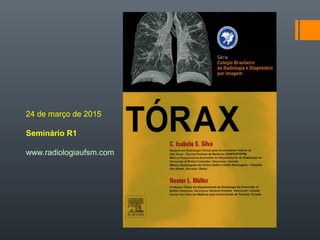 24 de março de 2015
Seminário R1
www.radiologiaufsm.com
 