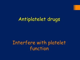 Antiplatelet drugs
Interfere with platelet
function
 