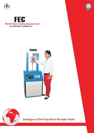 FEC
R
World Class Testing Equipments
An ISO 9001 Certified Co.
Catalogue of End Cap Bond Strength Tester
 