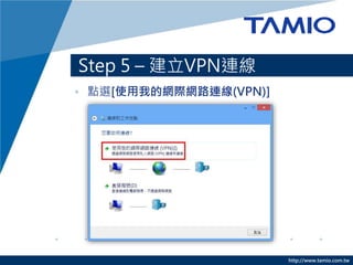 http://www.tamio.com.tw
Step 5 C VPNB
? cx[ʹҵľWHW·B(VPN)]
 