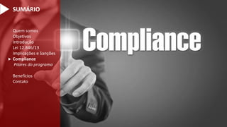 Quem somos
Objetivos
Introdução
Lei 12.846/13
Implicações e Sanções
Compliance
Pilares do programa
Benefícios
Contato

SUMÁRIO
 