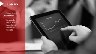 Quem somos
Objetivos
Introdução
Lei 12.846/13
Compliance
Benefícios
Contato

SUMÁRIO
 