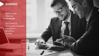 Quem somos
Objetivos
Introdução
Lei 12.846/13
Implicações e Sanções
Compliance
Benefícios
Contato

SUMÁRIO
 
