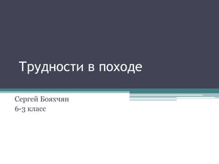 Трудности в походе
Сергей Бояхчян
6-3 класс
 