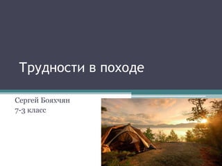Трудности в походе
Сергей Бояхчян
7-3 класс
 