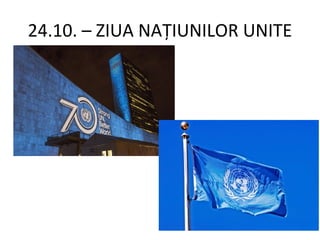 24.10. – ZIUA NAȚIUNILOR UNITE
 