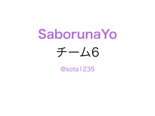 SaborunaYo
チーム6
@sota1235
 