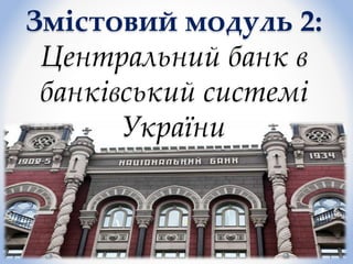 Змістовий модуль 2:
Центральний банк в
банківський системі
України
 
