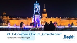24. E-Commerce Forum „Omnichannel“
Herzlich Willkommen bei Flagbit!
 