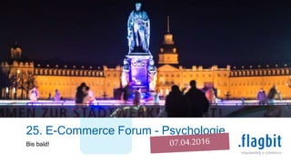 25. E-Commerce Forum - Psychologie
Bis bald!
 