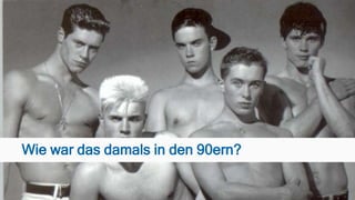 Wie war das damals in den 90ern?
 