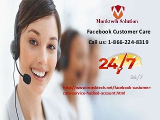 Facebook Customer Care
Call us: 1-866-224-8319
http://www.monktech.net/facebook-customer-
care-service-hacked-account.html
 