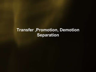 Transfer ,Promotion, Demotion
Separation
 