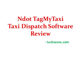 Ndot TagMyTaxi
Taxi Dispatch Software
Review
- turbozens.com
 