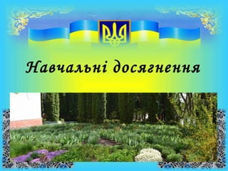 Навчальні досягнення
 