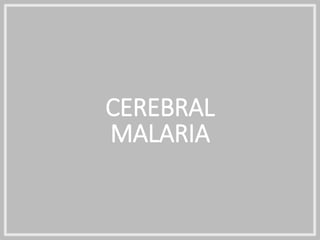 CEREBRAL
MALARIA
 