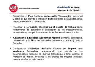 Smart España: un nuevo
Contrato Social Digital
• Desarrollar un Plan Nacional de Inclusión Tecnológica, trasversal
y sobre...
