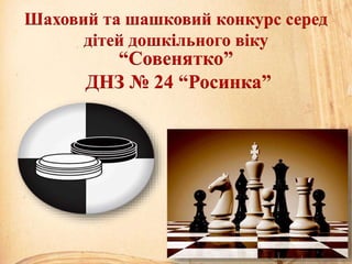 “Совенятко”
ДНЗ № 24 “Росинка”
Шаховий та шашковий конкурс серед
дітей дошкільного віку
 