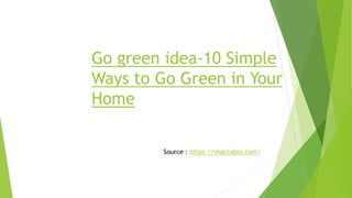 Source : https://maccablo.com/
Go green idea-10 Simple
Ways to Go Green in Your
Home
 