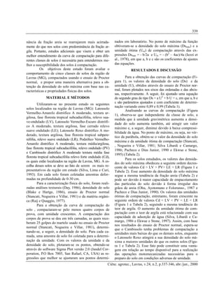 Ciênc. agrotec., Lavras, v.24, n.2, p.337-346, abr./jun., 2000
339
nância da fração areia se rearrajarem mais acirrada-
mente do que nos solos com predominância da fração ar-
gila. Portanto, estudos adicionais que visem a obter um
melhor entendimento da curva de compactação para dife-
rentes classes de solos é necessária para entendermos me-
lhor a susceptibilidade dos solos à compactação.
Os objetivos deste estudo foram avaliar o
comportamento de cinco classes de solos da região de
Lavras (MG), compactados usando o ensaio de Proctor
normal, e propor uma maneira alternativa para a ob-
tenção da densidade do solo máxima com base nas ca-
racterísticas e propriedades físicas dos solos.
MATERIAL E MÉTODOS
Utilizaram-se no presente estudo os seguintes
solos localizados na região de Lavras (MG): Latossolo
Vermelho-Amarelo distrófico A moderado, textura ar-
gilosa, fase floresta tropical subcaducifólia, relevo sua-
ve-ondulado (LV), Latossolo Vermelho-Escuro distrófi-
co A moderado, textura argilosa, fase cerrado relevo
suave ondulado (LE); Latossolo Roxo distrófico A mo-
derado, textura argilosa, fase floresta tropical subpere-
nifólia, relevo suave ondulado (LR); Podzólico Vermelho-
Amarelo distrófico A moderado, textura média/argilosa,
fase floresta tropical subcaducifólia, relevo ondulado (PV)
e Cambissolo distrófico A moderado textura média fase
floresta tropical subcaducifólia relevo forte ondulado (Cd),
os quais estão localizados na região de Lavras, MG. A es-
colha desses solos se deve ao fato de serem os mais re-
presentativos da região em estudo (Silva, Lima e Curi,
1993). Em cada solo foram coletadas amostras defor-
madas na profundidade de 0-30 cm.
Para a caracterização física do solo, foram reali-
zadas análises texturais (Day, 1986), densidade do solo
(Blake e Hartge, 1986), ensaio de Proctor normal
(Stancati, Nogueira e Villar, 1981) e da matéria orgâni-
ca (Raij e Quaggio, 1977).
Para a obtenção da curva de compactação do
solo , compactaram-se pelo menos quatro corpos de
prova, com umidade crescentes. A compactação dos
corpos de prova se deu em três camadas, as quais rece-
beram 25 golpes do martelo usado no ensaio de Proctor
normal (Stancati, Nogueira e Villar, 1981), determi-
nando-se, a seguir, a densidade do solo. Para cada ca-
mada, uma amostra de solo foi coletada para a determi-
nação da umidade. Com os valores da umidade e da
densidade do solo, plotaram-se os pontos, obtendo-se
através do software Sigma Plot versão 2.0 (Jandel Cor-
poration, P.O Box 7005, San Rafael, CA, USA) as re-
gressões que melhor se ajustaram aos pontos determi-
nados em laboratório. No ponto de máximo da função
obtiveram-se a densidade do solo máxima (Dsmáx) e a
umidade ótima (Uót) de compactação através das ex-
pressões Dsmáx = - b/2a e Uót = - (b2
– 4ac)/4a (Iezzi et
al., 1978), em que a, b e c são os coeficientes de ajustes
das equações.
RESULTADOS E DISCUSSÃO
Para a obtenção das curvas de compactação (Fi-
gura 1), os valores da densidade do solo (Ds) e da
umidade (U), obtidos através do ensaio de Proctor nor-
mal, foram plotados nos eixos das ordenadas e das abcis-
sas, respectivamente. A seguir, foi ajustado uma equação
do segundo grau do tipo Ds = a U2
+ b U + c, em que a, b e
c são parâmetros ajustados e com coeficiente de determi-
nação variando entre 0,89 e 0,99 (Tabela 1).
Analisando as curvas de compactação (Figura
1), observa-se que independente da classe de solo, a
medida que à umidade gravimétrica aumenta a densi-
dade do solo aumenta também, até atingir um valor
máximo e, a seguir, diminui devido à baixa compressi-
bilidade da água. No ponto de máximo, ou seja, no vér-
tice da parábola, obtém-se o valor da densidade do solo
máxima e da umidade ótima de compactação (Stancati,
, Nogueira e Villar, 1981; Silva Libardi e Camargo,
1986; Pacheco e Dias Junior, 1990 e Ekwue e Stone,
1995) (Tabela 2).
Para os solos estudados, os valores das densida-
des do solo máxima obedeceu a seguinte ordem decres-
cente de valores Cd > LV > PV> LE > LR (Figura 1 e
Tabela 2). Esse aumento da densidade do solo máxima
segue a mesma tendência da fração areia (Tabela 2) e
pode ser devido à maior capacidade de empacotamento
das partículas do solo devido à forma irregular dos
grãos de areia (Ohu, Ayotomuno e Folorunso., 1987 e
Pacheco e Dias Junior, 1990). Os valores das umidades
ótimas de compactação, entretanto, foram crescente na
seguinte ordem de valores Cd < LV < PV < LE < LR
(Figura 1 e Tabela 2), seguindo a mesma tendência do
teor de argila. O aumento da umidade ótima de com-
pactação com o teor de argila está relacionado com sua
capacidade de adsorção de água (Silva, Libardi e Ca-
margo, 1986 e Ekwue e Stone, 1997). Assim, com base
nos resultados do ensaio de Proctor normal, espera-se
que o Cambissolo tenha problemas de compactação a
umidades mais baixas do que os demais solos, enquanto
o Latossolo Roxo atingirá a sua densidade do solo má-
xima a maiores umidades do que os outros solos (Figu-
ra 1 e Tabela 2). Esse fato pode constituir uma vanta-
gem em relação ao tempo disponível para a realização
das operações motomecanizadas necessárias para o
preparo do solo em condições adversas de umidade.
 