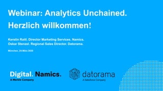 Webinar: Analytics Unchained.
Herzlich willkommen!
Kerstin Raitl. Director Marketing Services. Namics.
Oskar Stenzel. Regional Sales Director. Datorama.
München, 24.März 2020
 