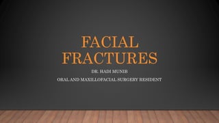 FACIAL
FRACTURES
DR. HADI MUNIB
ORAL AND MAXILLOFACIAL SURGERY RESIDENT
 