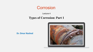 Corrosion
Lecture 4
Types of Corrosion: Part 1
Dr. Omar Nashed
 