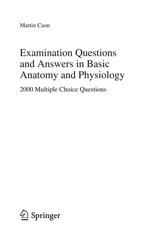 Martin Caon
Examination Questions
and Answers in Basic
Anatomy and Physiology
2000 Multiple Choice Questions
ERRNVPHGLFRVRUJ
 