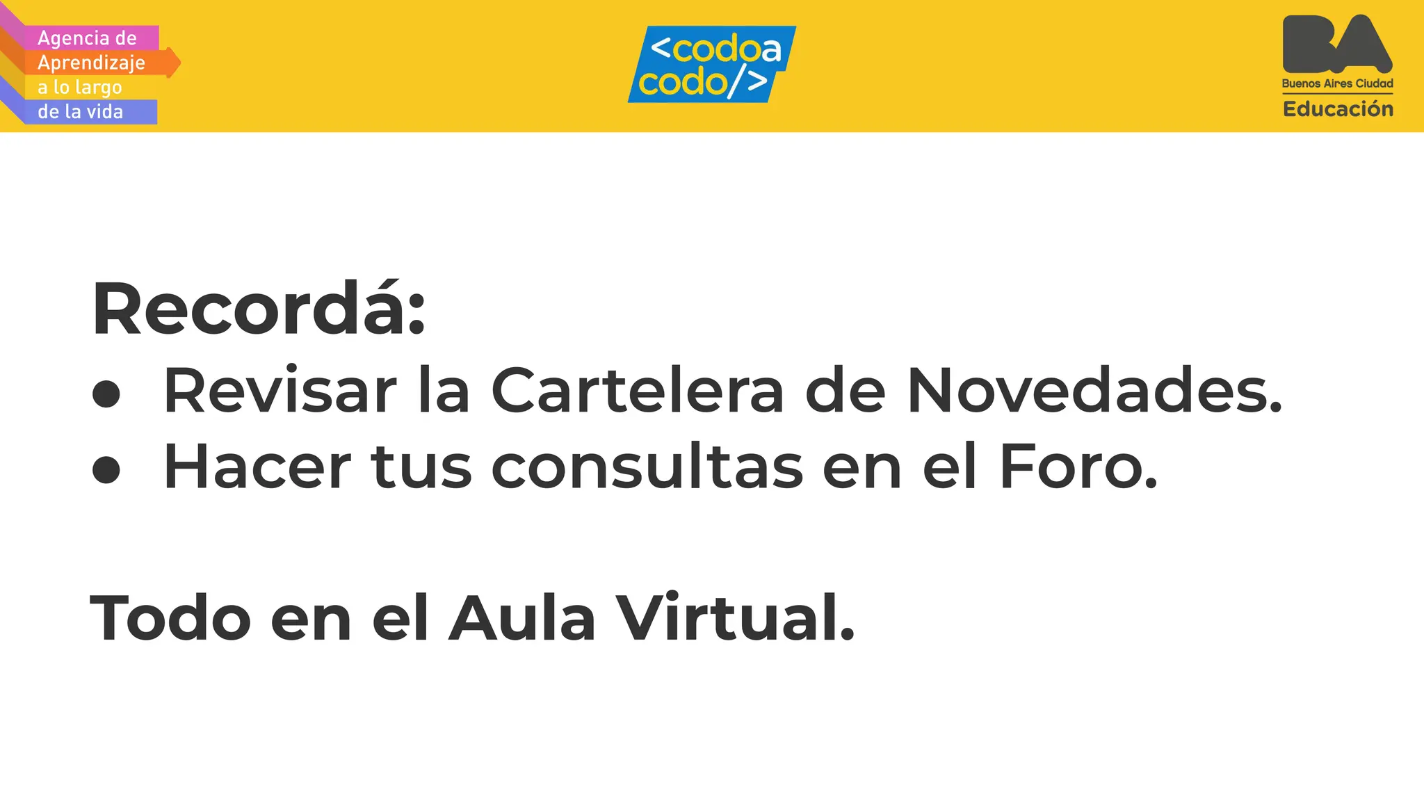 Recordá:
● Revisar la Cartelera de Novedades.
● Hacer tus consultas en el Foro.
Todo en el Aula Virtual.
 
