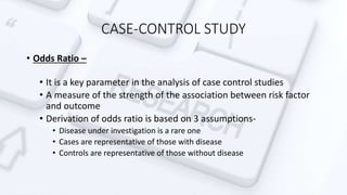 CASE-CONTROL STUDY
• Disadvantages:
• High chances for other types of bias
• Validation of information obtained is difficu...