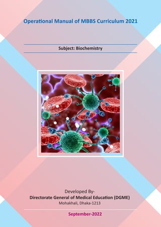 Opera onal Manual of MBBS Curriculum 2021
September-2022
Subject: Biochemistry
Developed By-
Directorate General of Medical Educa on (DGME)
Mohakhali, Dhaka-1213
 