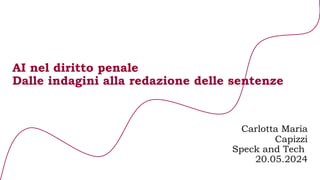 AI nel diritto penale
Dalle indagini alla redazione delle sentenze
Carlotta Maria
Capizzi
Speck and Tech
20.05.2024
 