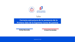 Septiembre 16, 2024
Taller
Correcta estructura de la sentencia de la
Primera Sala de la Suprema Corte de Justicia
Emily Mancebo Cristal Fernández
 