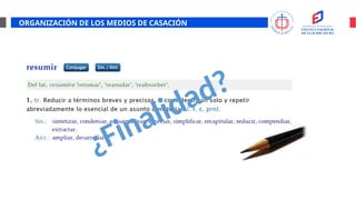 ORGANIZACIÓN DE LOS MEDIOS DE CASACIÓN
¿Finalidad?
 