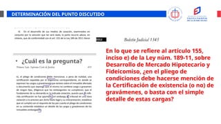 DETERMINACIÓN DEL PUNTO DISCUTIDO
• Análisis de sentencia
• ¿Cuál es la pregunta?
En lo que se refiere al artículo 155,
inciso e) de la Ley núm. 189-11, sobre
Desarrollo de Mercado Hipotecario y
Fideicomiso, ¿en el pliego de
condiciones debe hacerse mención de
la Certificación de existencia (o no) de
gravámenes, o basta con el simple
detalle de estas cargas?
 
