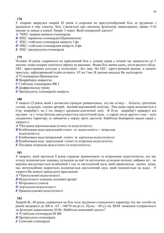 178
У лікарню звернувся хворий 42 років зі скаргами на приступообразний біль за грудиною з
ірадіацією в ліву лопатку. Біль з‘являється при значному фізичному навантаженні, триває 5-10
хвилин та зникає в спокої. Хворіє 3 тижні. Який попередній діагноз?
A *ИХС: вперше виникла стенокардія.
B ИХС: варіантна стенокардія (Принцметала)
C ИХС: стабільна стенокардія напруги, I фк
D ИХС: стабільна стенокардіия напруги, Ivфк
E ИХС: прогресуюча стенокардія
179
Чоловік 34 років, скаржиться на періодичний біль у ділянці серця у нічний час тривалістю до 5
хвилин, нітрогліцерин помітного ефекту не викликає. Вчора біль виник вдень, після рясного обіду.
ЕКГ, зареєстрована сьогодні в поліклініці - без змін. На ЕКГ, зареєстрованій раніше, в момент
приступу, зафіксирований підйм сегмента ST на 3 мм. В даномм випадку Ви запідозрите:
A *Стенокардію Принцметала
B Межреберну невралгію
C Стабільну стенокардію ФК I
D Діафрагмальну грижу
E Прогресуючу стенокардію напруги.
180
У хворого 23 років, який з дитинства страждає ревматизмом, під час огляду - блідість, тремтіння
голови, пульсація сонних артерій, вісокий верхівковий поштовх. Ліва межа серця визначається в
6-му міжребір’ї, на 2 см ліворуч срединно-ключичної лінії. В ІІ-му міжребір’ї праворуч від
грудини та у точці Боткіна вислуховується систолічний шум, а одразу після другого тону - шум
спадаючого характеру та займаючи у першу треть діастоли. Найбільш ймовірною вадою серця у
хворого є:
A *Поєднана аортальна вада (стеноз та недостатність)
B Комбінована вада (аортальний стеноз та недостатність + мітральна
недостатність).
C Комбінована вада (мітральний стеноз та аортальна недостатність)
D Комбінована вада (аортальний стеноз та мітральна недостатніть)
E Поєднана мітральна вада (стеноз та недостатність)
181
У хворого, який протягом 8 років страждає ревматизмом та мітральною недостатністю, під час
огляду відзначається задишка, пульсація на шиї та систолична пульсація печінки, набряки ніг, на
верхівці вислуховується ослаблений I тон та систоличний шум, який проводиться далеко вліво,
над мечоподібним відростком відзначається систоличний шум, який посилюється на вдосі. У
хворого Ви можете припускати приєднання:
A *Тристулкової недостатності.
B Недостатності клапанів легеневої артерії
C Мітрального стеноза
D Аортальної недостатності
E Правошлункової недостатності
182
Хворий Ф., 60 років, скаржиться на біль поза грудиною стискуючого характеру під час хотьби по
рівній місцевості до 200 м. АТ - 140/70 мм рт.ст. Пульс – 80 уд./хв. ВЕМ: зниження толерантності
до фізичних навантаженнь 50 Вт. Найбільш можливий діагноз?
A *Стабільна стенокардія III ФК
B Прогресуюча стенокардія
C Спонтана стенокардія
49
 