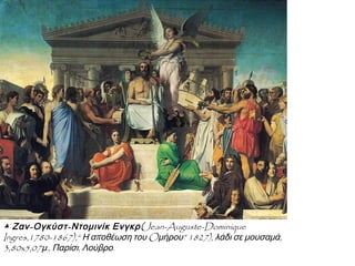 ▲ Ζαν - Ογκύστ - Ντομινίκ Ενγκρ ( Jean-Auguste-Dominique
Ingres,1780-1867),“ Η αποθέωση του Oμήρου” 1827), λάδι σε μουσαμά,
3,80x5,07μ., Παρίσι, Λούβρο.

 