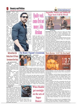 Mumbai: Actor John
Abraham says money is
secondary but doing quali-
ty work is important to him.
The 43-year-old actor-pro-
ducer said that before sign-
ing any brand, he reads all
clauses mentioned in the
contract carefully to bring
value to the product he
is endorsing.
“I micro man-
age every-
thing. I
micro man-
age my
entire life.
You get
more eye-
balls for a
brand if
you sign on
a cricketer
or actor to
endorse a
brand. But it’s
the responsibility
of an actor to
sign a brand he
believes in,”
John told
reporters here
last evening at an
e v e n t
w h e n
a s k e d
about
h o w
careful
he is
w h i l e
singing a
brand.
“If I like cer-
t a i n
t h i n g s
l i k e
motorcy-
cle or fit-
ness but
it has to
go with
my per-
sonality.
He (refer-
ring to
himself)
j u s t
doesn’t
want to
b e
model he wants to be a
role model. One does this
(endorsing brand) either he
wants to build his equity or
make money. For me
money is not important.
Choosing a brand is more
important.. Money is a by
product,” he said. On the
film front John is looking
forward for “Force 2”,
which releases on
November 28.
spl. correspondent
Delhi/NCR: Image
Consultant & CEO of
Remix Entertainments
Harsh Singh recently cele-
brated its Bollywood Style
Birthday Bash in the capi-
tal recently.
The Birthday Bash was
attended By Many
Business Tycoons,
Fashion Designers,
Socialites like DJ Sumit
Sethi, Manuj Sharma,
Neeleshwari Basak,
Archana Jain, Jaspreet
Singh, Rajiv Gupta etc. DJ
Ana Sachdeva played the
best of the music & made
everyone danced.
Entertainment9 New Delhi, 24 - 30 October, 2016
cnp bureau
Delhi/NCR: Sony SAB is all set to make your Diwali
more jubilant with ‘SAB Ki Diwali’ celebrations. Like
every year Sony SAB is having a Diwali-special pro-
grams where viewers can experience the perfect blend
of comedy, dance, gags and masti.
And this year, the fun will be multiplied because we have
two finest comedians, Siddharth Sagar and Sugandha
Mishra to host the show.
During the celebration Siddharth sagar had a light heart-
ed and hilarious conversations with all the artists making
the whole set lively. His comical sense had kept all the
artist tickiling all through the time. He was seen in vari-
ous avatars like a Tickect collector, Police inspector and
many more. However, Sugandha Mishra grabbed all the
attention when she appeared as a ‘Naagin’. Sugandha
being her best, entertained the audience with her perfect
comic timing and her new naagin avatar.
Sugandha Mishra and Siddharth
Sagar hosts SAB Ki Diwali
cnp bureau
Delhi: Ratan Kaul and
Shahana Mookerjea hosted
an afternoon soiree to cele-
brate the unveiling of “The
Beauty Pageant’s
Greenroom" The Ultimate
Grooming Bible By Rita
Gangwani. The event took
place at F Bar & Lounge at
Connaught Place.
Some of the esteemed guests spotted at the event were
Indian Athlete Deepa Malik, Actress Naina Balsaver,
Anurag Batra, Super Model Jasmine Bhatty, Tarot Card
Reader Poonam Sethi, Makeup Artist Aashmeen Munjal,
Artist Sunayana Malhotra, Sonal Jindal and others to
name a few.
The foreword of this book has been written by Former
miss universe and Bollywood actress Ms Sushmita Sen.
It’s one of its kind book ever penned by an Indian author.
The essence of the book is to provide the reader a
plethora of life skills….everything they would like to know
about enhancing their personality, polishing social eti-
quette, being articulate, perfecting their style of dress-
ing…basically projecting an image that unanimously
stands out in the crowd.
The Beauty Pageant’s GreenroomBollywoodRemixStyle
BirthdayBashofCEORemix
EntertainmentsHarshSingh
Qualitywork
comesfirstnot
money:John
Abraham
Movie Review: ‘1:13:7 EkTera Saath’
Arshad Siddiqui’s ‘1:13:7 Ek Tera Saath’, is a shoddily
executed film that includes romance, horror and paranor-
mal activities.
Set in Rajasthan, the film follows Kunwar Aditya Pratap
Singh, the Prince of Jodhpur who manipulates his way to
prevent his treasured home, the Darbar Palace, from
being converted into a luxury hotel. The story takes a
twist when a spirit takes advantage of Kunwar Aditya
Pratap’s deeds.
While the premise of the film is interesting, the plot trots
on a convoluted, yet run-of-the-mill path. The writing,
which includes the dialogues, is mediocre and lacklustre.
The characters, with no depth to their arcs and pouting
frivolous lines, are lazily etched making them paper thin
and shallow. Their demeanour makes the entire narrative
unconvincing and the fault lies not in the cast, but the
director’s inept handling of the project.
Ssharad Malhotra who is oft seen on Indian television, is
a fine actor, but as Kunwar Aditya Pratap Singh, he is
loud and unconvincing. Similarly, Melanie Nazareth
essaying Aditya’s girlfriend – Sonali and Hritu Dudani in
a double role portraying Aditya’s wife Kasturi and her
look alike Nikita Chaudhauri, are weak and unimpres-
sive.
Deepraj Rana in a mystic role of an Investigating Police
office, is bland and wasted. Vishwajeet Pradhan as the
conniving uncle of the Prince, is staid and perfunctory.
When Ranbir
got nostalgic
on the sets of
Super
Dancer
cnp bureau
Delhi/NCR: The talented kids of
Sony Entertainment Television’s
dance reality show Super Dancer
have impressed many guests
from the Hindi film fraternity, but it
was a special moment when
Ranbir Kapoor reached the set of
their show. Although the actor
was stunned by all the perform-
ances, contestant Asis Das and
Ditya Bhande’s act took him down the memory lane.
The kids performed on the evergreen “Mera Joota Hai
Japani” song from the film - Awara, featuring his late
grandfather Raj Kapoor.
 