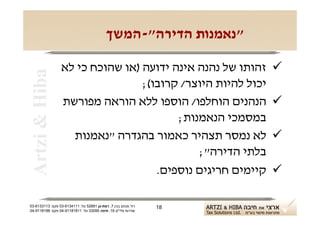 ‫"נאמנות הדירה"-המשך‬

                 ‫זהותו של נהנה אינה ידועה )או שהוכח כי לא‬           ‫‪‬‬
 ‫‪Artzi & Hiba‬‬

                                 ‫יכול להיות היוצר/ קרובו(;‬
                 ‫הנהנים הוחלפו/ הוספו ללא הוראה מפורשת‬              ‫‪‬‬
                                        ‫במסמכי הנאמנות;‬
                   ‫לא נמסר תצהיר כאמור בהגדרה "נאמנות‬               ‫‪‬‬
                                            ‫בלתי הדירה";‬
                                    ‫קיימים חריגים נוספים.‬           ‫‪‬‬

‫רח' מנחם בגין 7, רמת-גן 18625 טל: 1114316-30 פקס: 3113316-30‬   ‫81‬
‫שדרות פלי"ם 61, חיפה 59033 טל: 11818119-40 פקס: 8818119-40‬
 