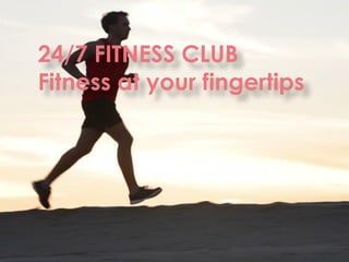 24/7 FITNESS CLUB
Fitness at your fingertips
 