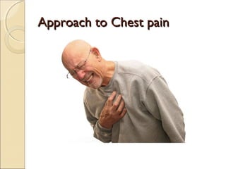 Approach to Chest painApproach to Chest pain
 