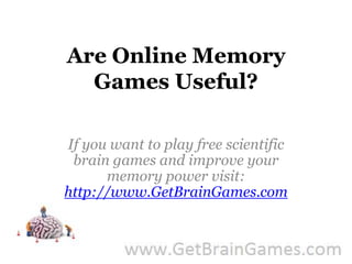 Are Online Memory Games Useful? If you want to play free scientific brain games and improve your memory power visit: http://www.GetBrainGames.com 