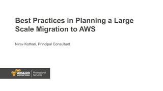 Best Practices in Planning a Large
Scale Migration to AWS
Nirav Kothari, Principal Consultant
 