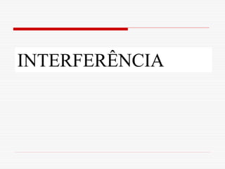 INTERFERÊNCIA
 