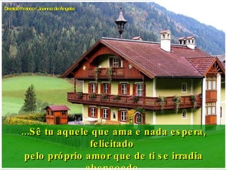 ...Sê tu aquele que ama e nada espera, felicitado  pelo próprio amor que de ti se irradia abençoado. Divaldo Franco / Joanna de Ângelis 