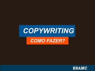 COPYWRITING
COMO FAZER?
 