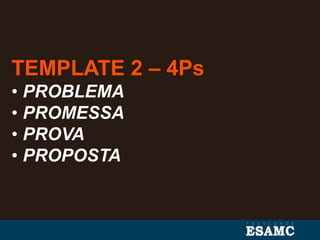 TEMPLATE 2 – 4Ps
• PROBLEMA
• PROMESSA
• PROVA
• PROPOSTA
 