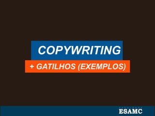 COPYWRITING
+ GATILHOS (EXEMPLOS)
 